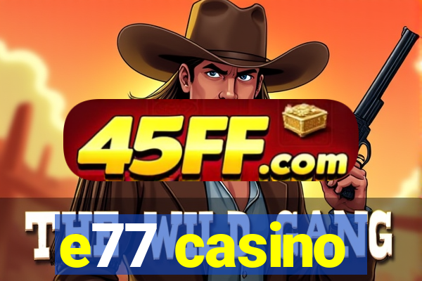 e77 casino